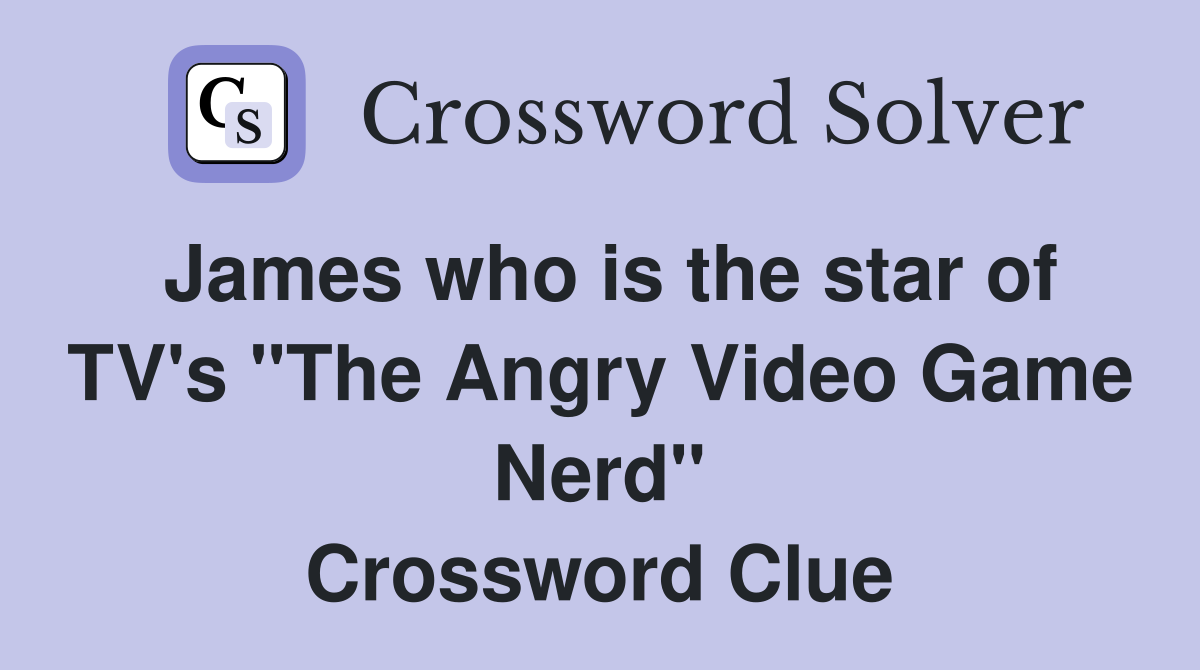 James who is the star of TV's "The Angry Video Game Nerd" Crossword Clue