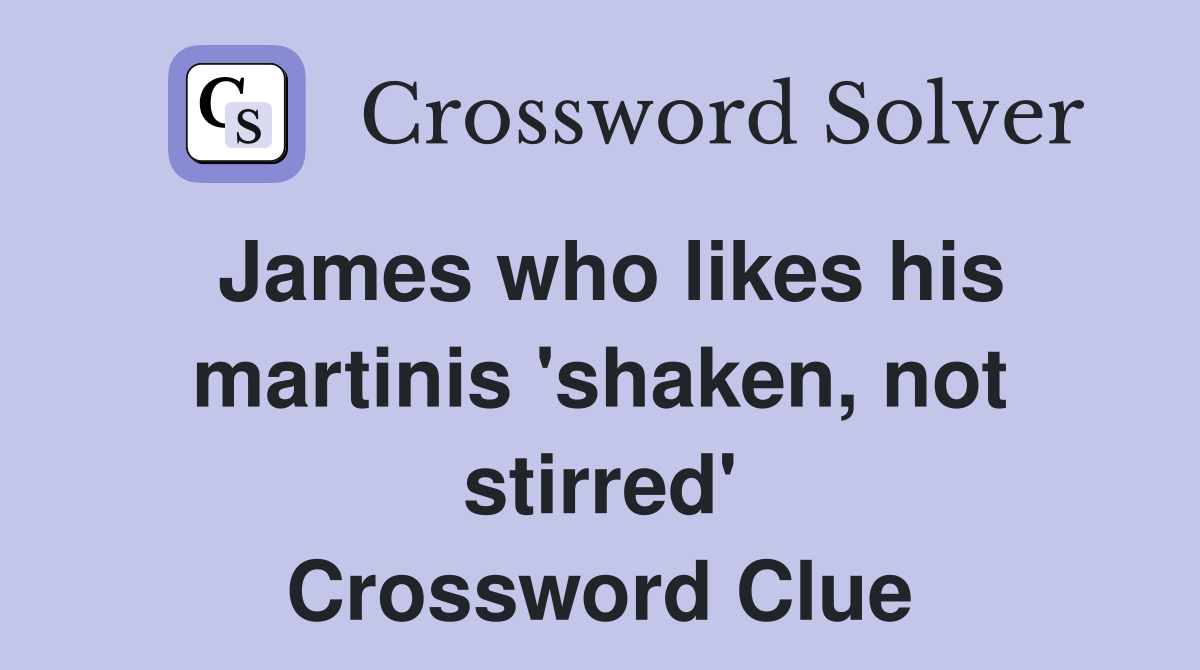 James who likes his martinis 'shaken, not stirred' Crossword Clue
