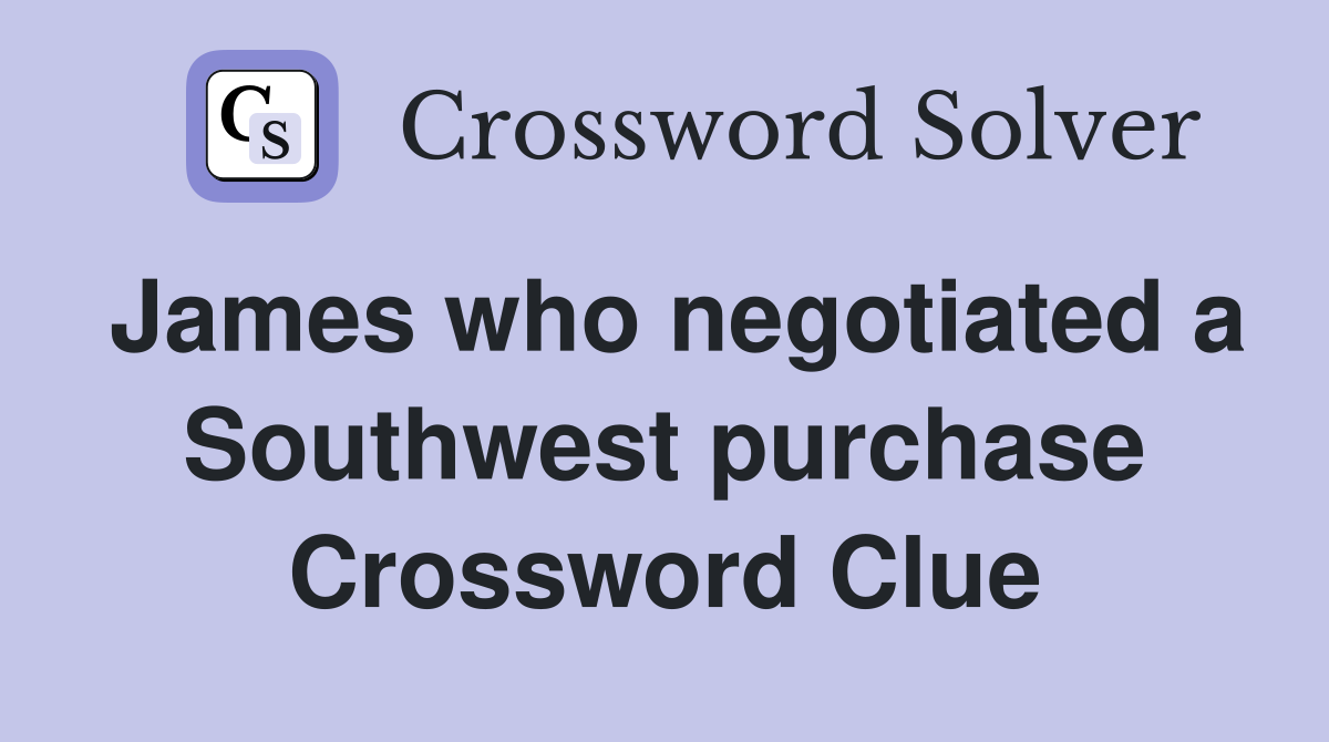 James who negotiated a Southwest purchase Crossword Clue