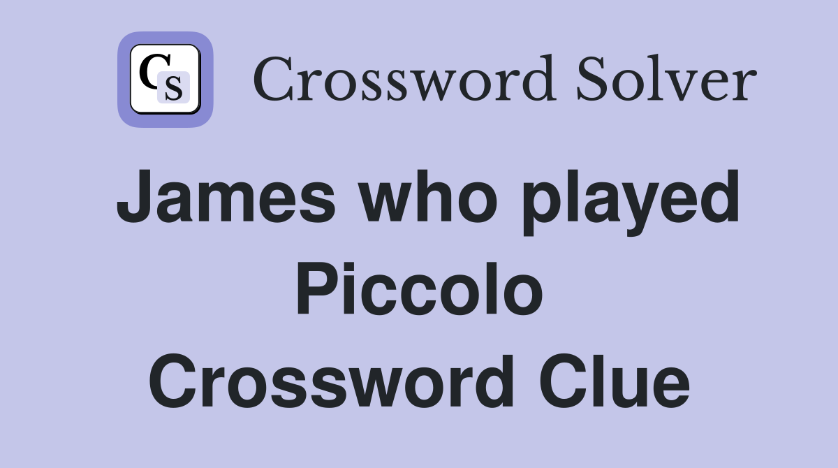James who played Piccolo Crossword Clue
