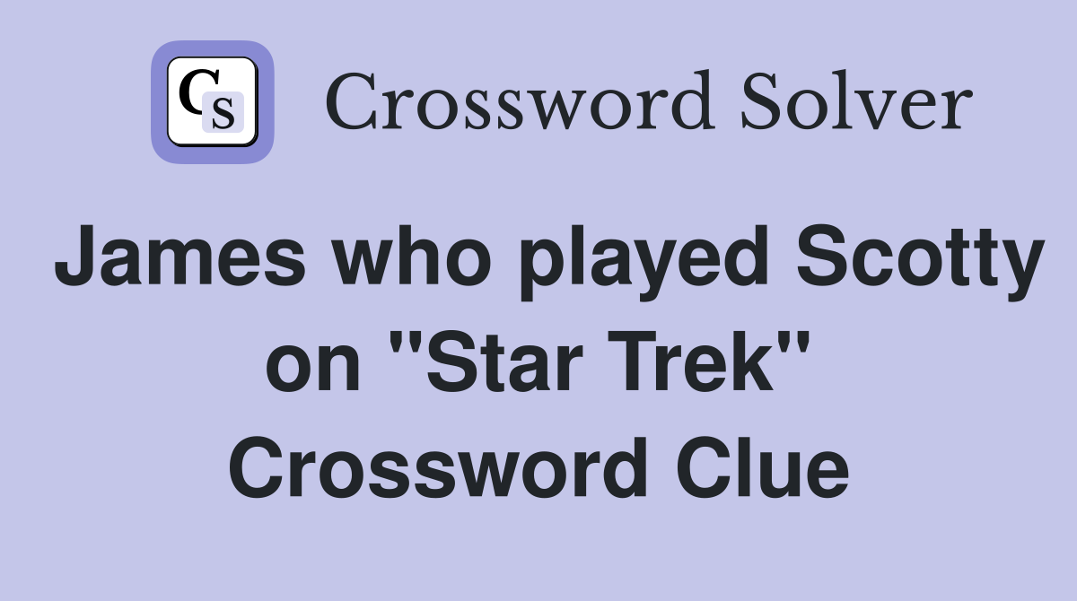 James who played Scotty on "Star Trek" Crossword Clue