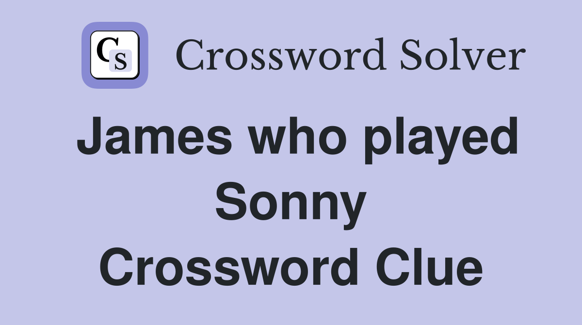 James who played Sonny Crossword Clue