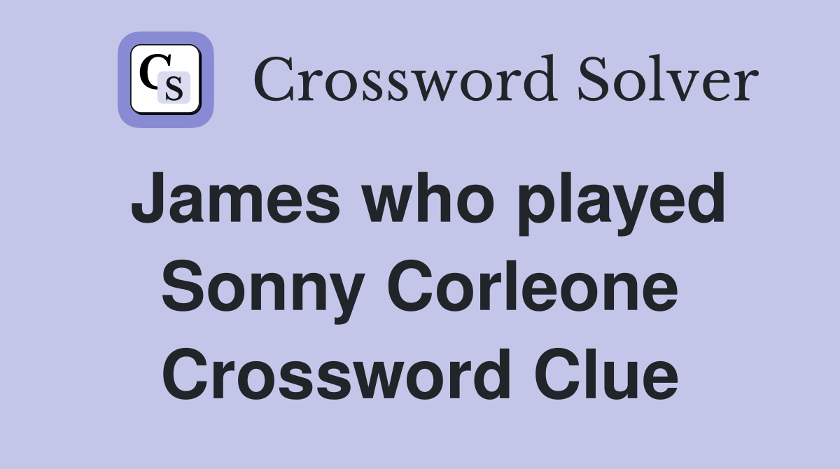 James who played Sonny Corleone Crossword Clue