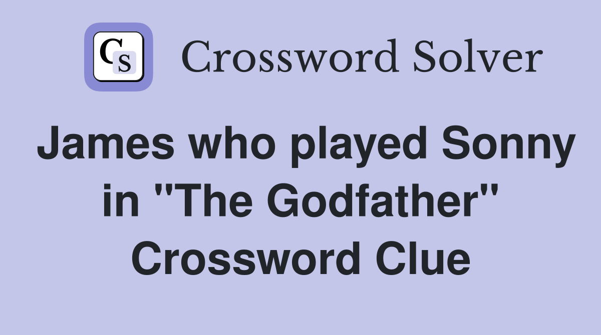 James who played Sonny in "The Godfather" Crossword Clue