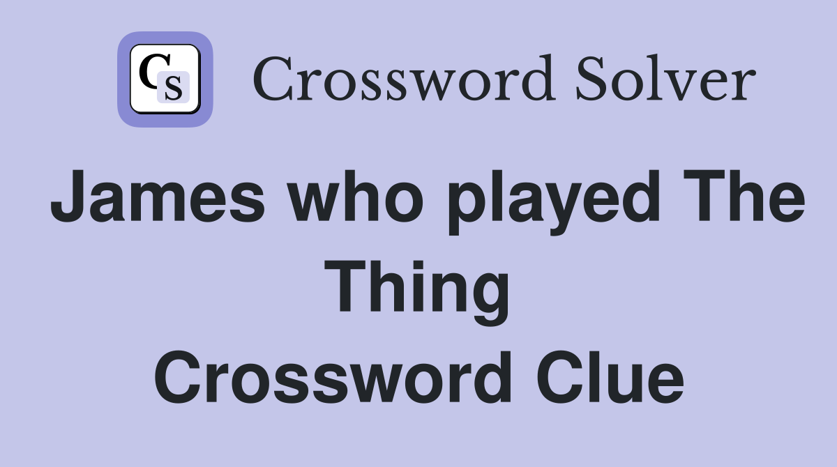 James who played The Thing Crossword Clue