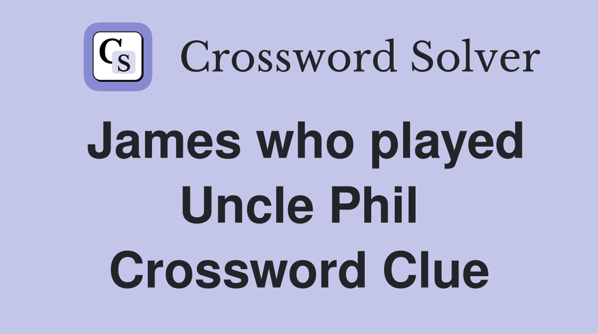 James who played Uncle Phil Crossword Clue