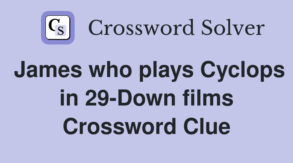 James who plays Cyclops in 29-Down films Crossword Clue
