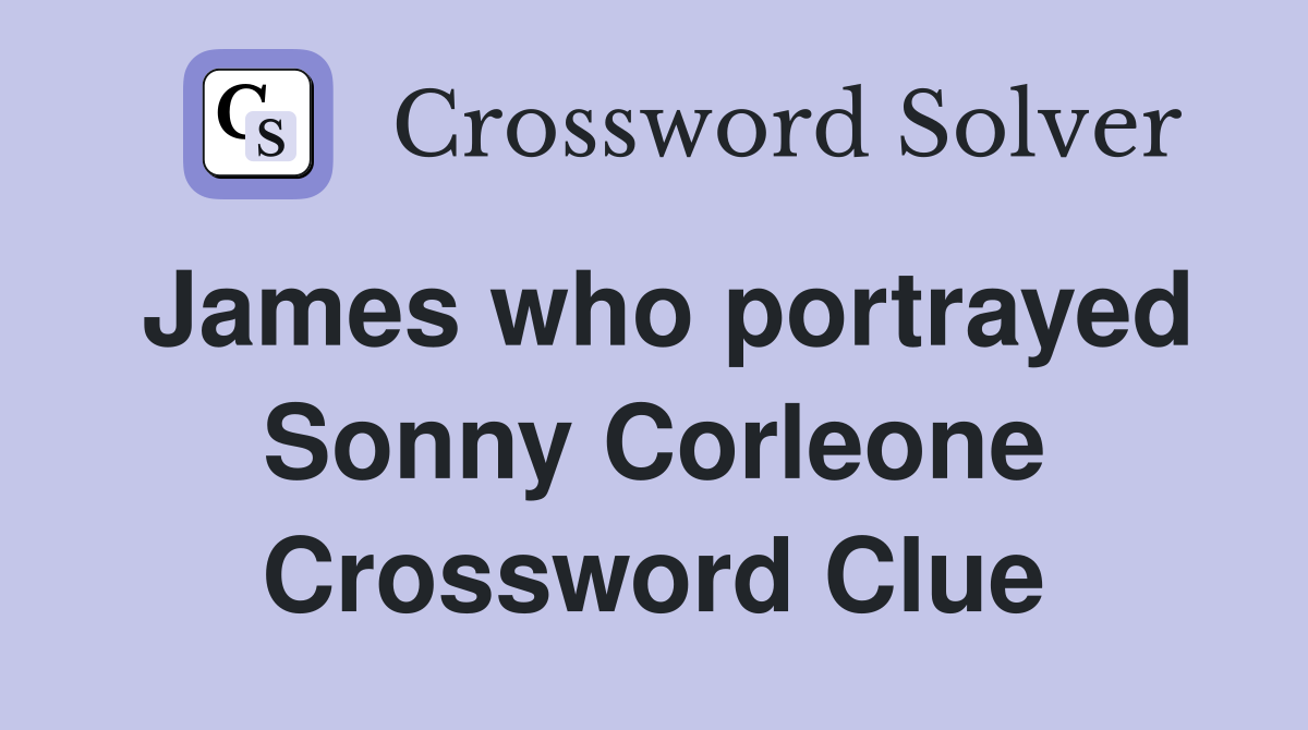 James who portrayed Sonny Corleone Crossword Clue