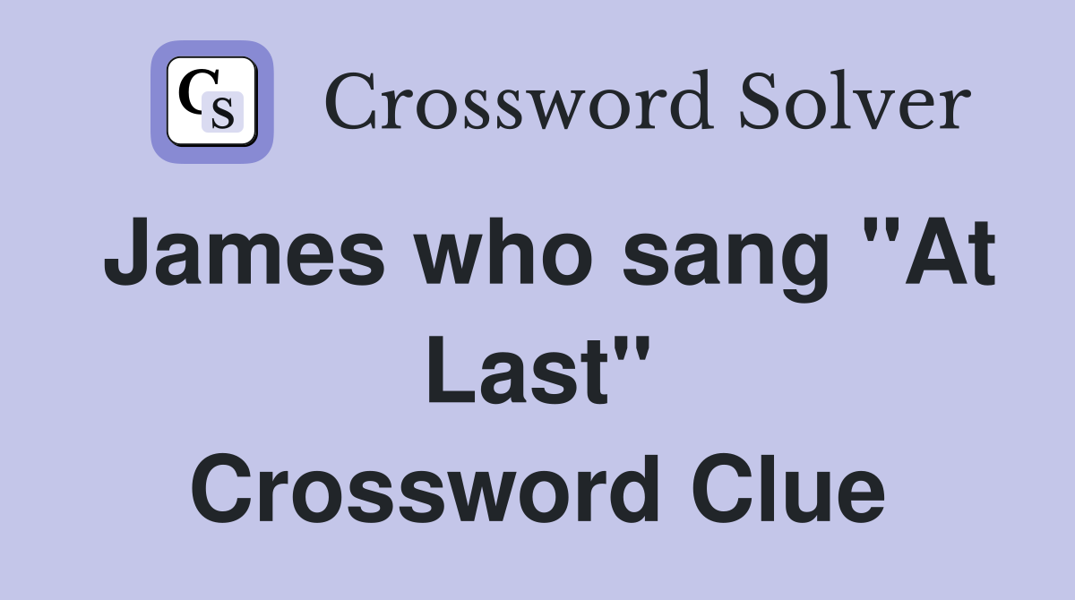 James who sang "At Last" Crossword Clue