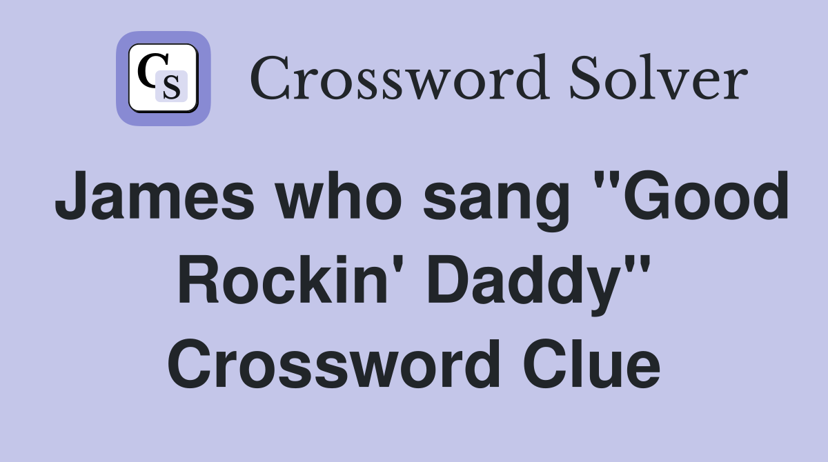 James who sang "Good Rockin' Daddy" Crossword Clue
