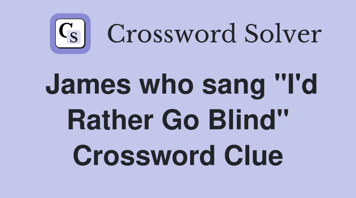 James who sang "I'd Rather Go Blind" Crossword Clue