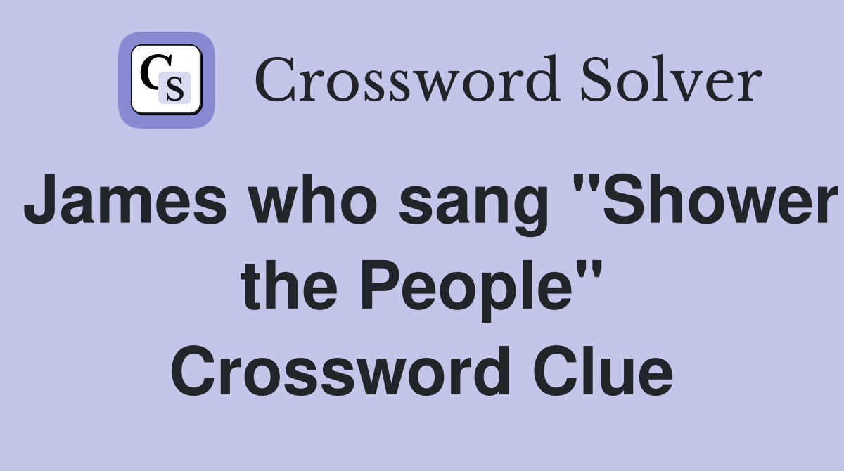 James who sang "Shower the People" Crossword Clue