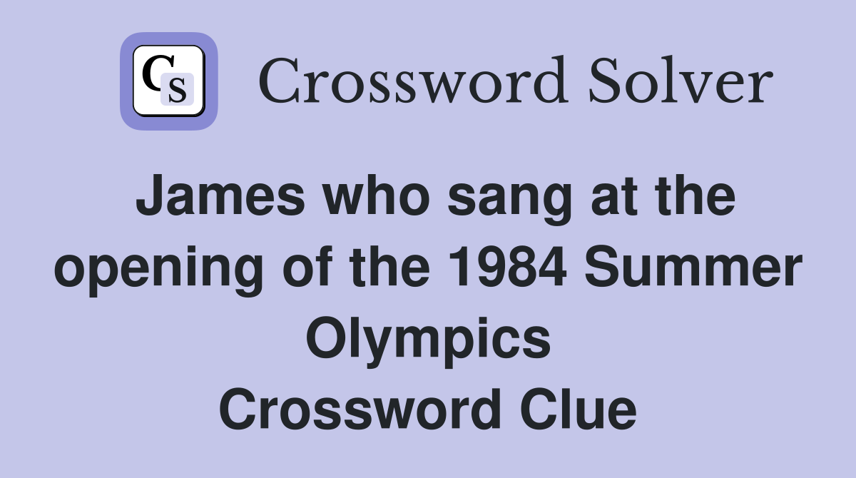 James who sang at the opening of the 1984 Summer Olympics Crossword Clue