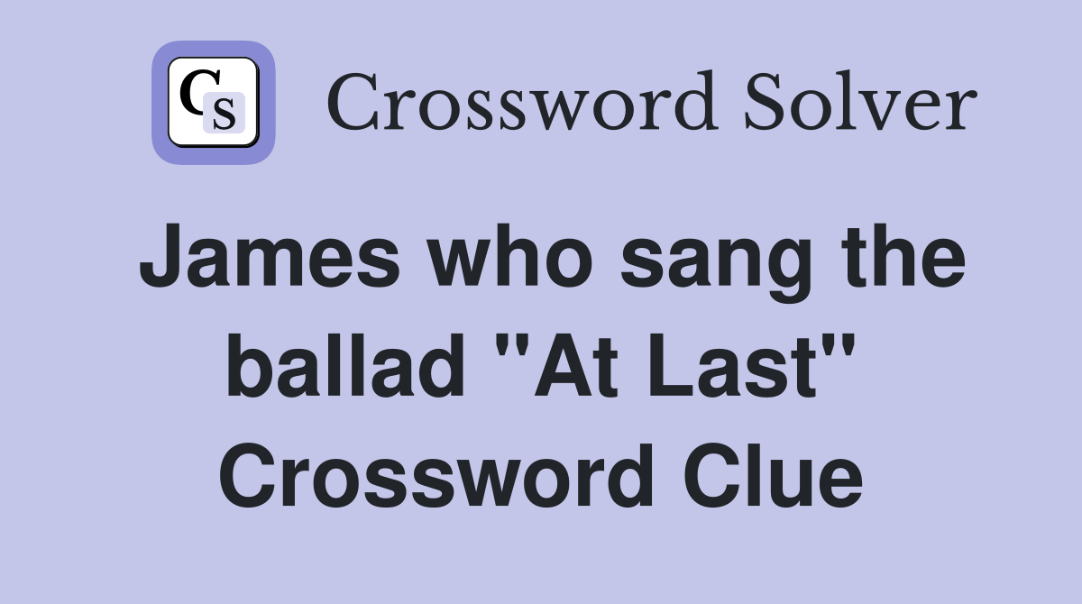 James who sang the ballad "At Last" Crossword Clue