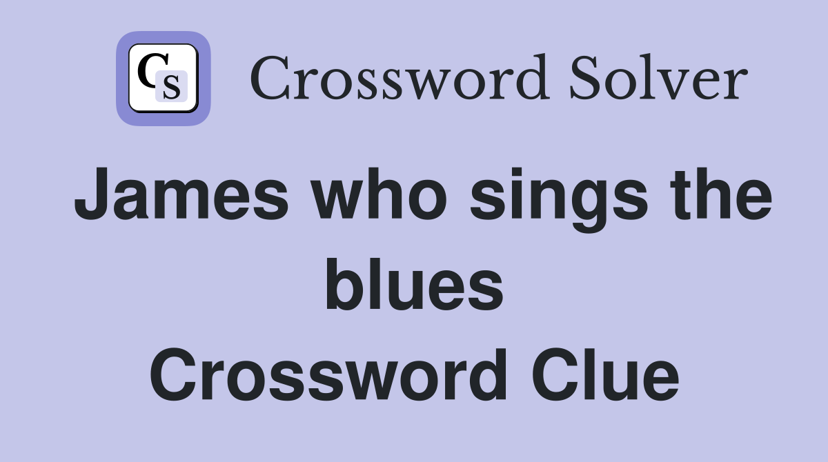 James who sings the blues Crossword Clue