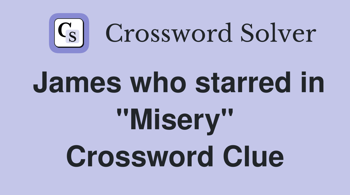 James who starred in "Misery" Crossword Clue