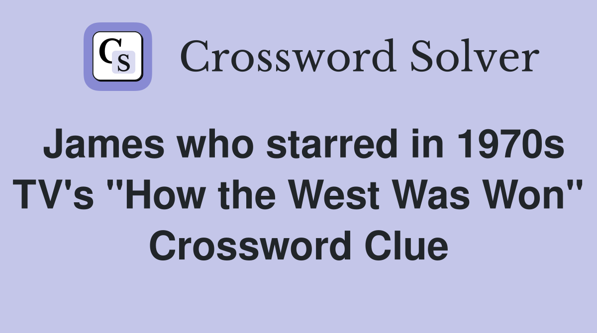 James who starred in 1970s TV's "How the West Was Won" Crossword Clue