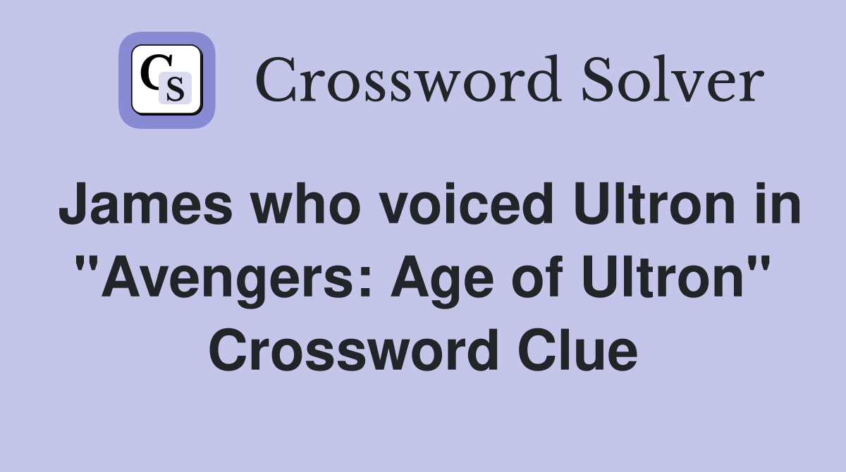 James who voiced Ultron in "Avengers: Age of Ultron" Crossword Clue