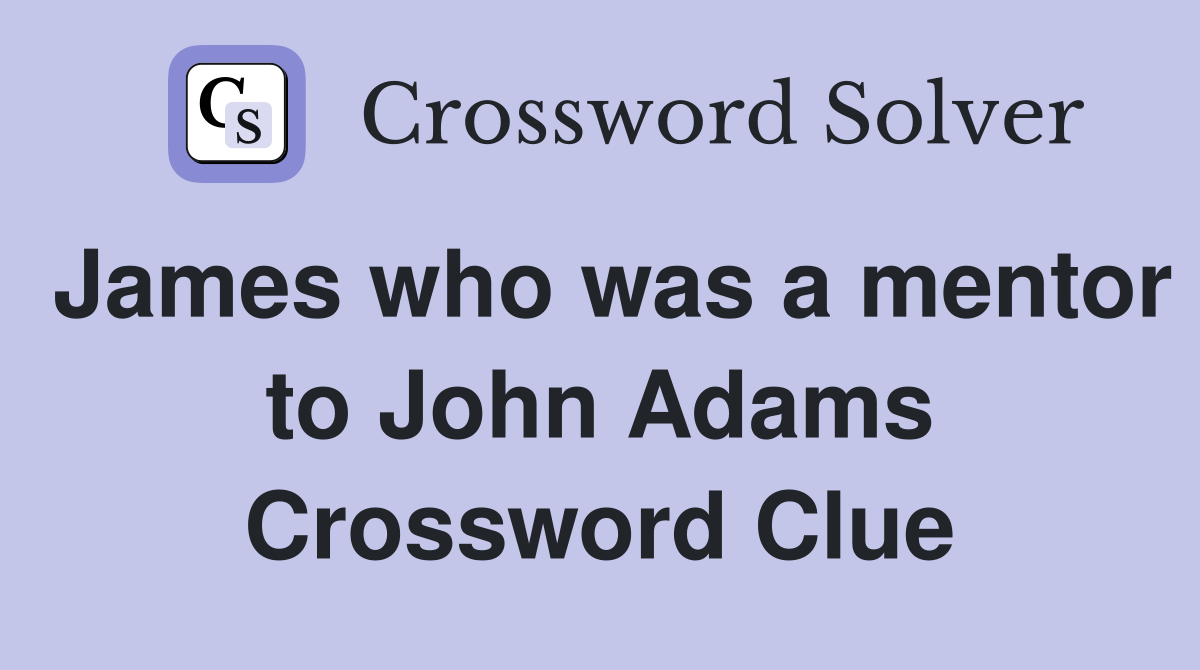 James who was a mentor to John Adams Crossword Clue