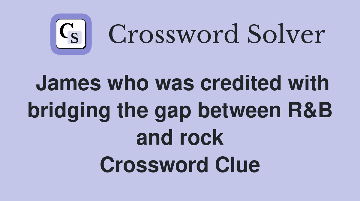 James who was credited with bridging the gap between R&B and rock Crossword Clue
