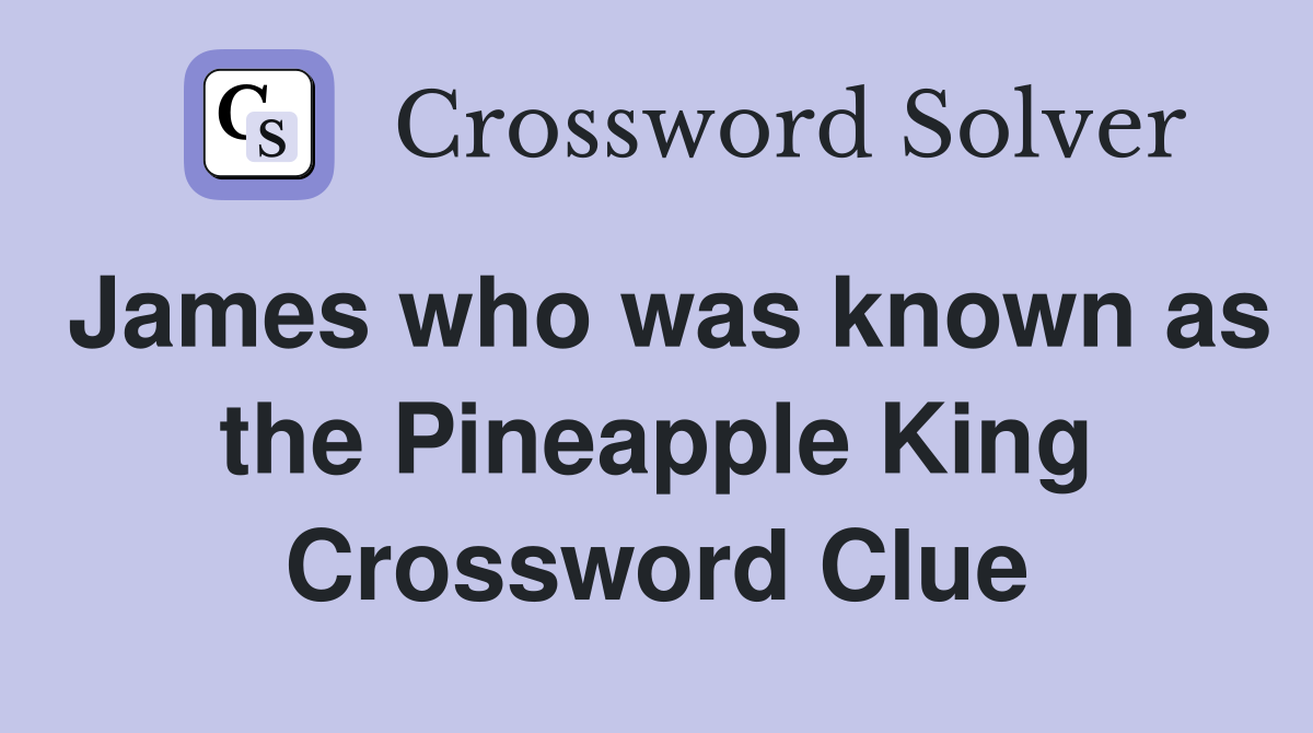 James who was known as the Pineapple King Crossword Clue