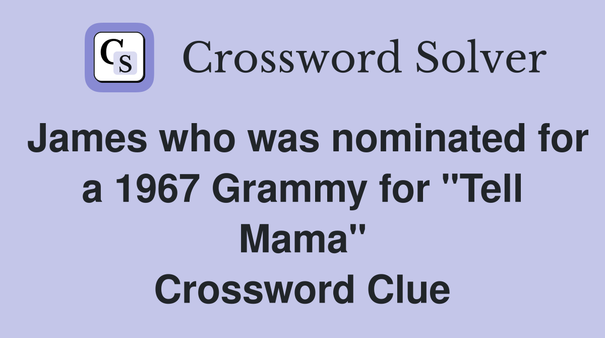 James who was nominated for a 1967 Grammy for "Tell Mama" Crossword Clue