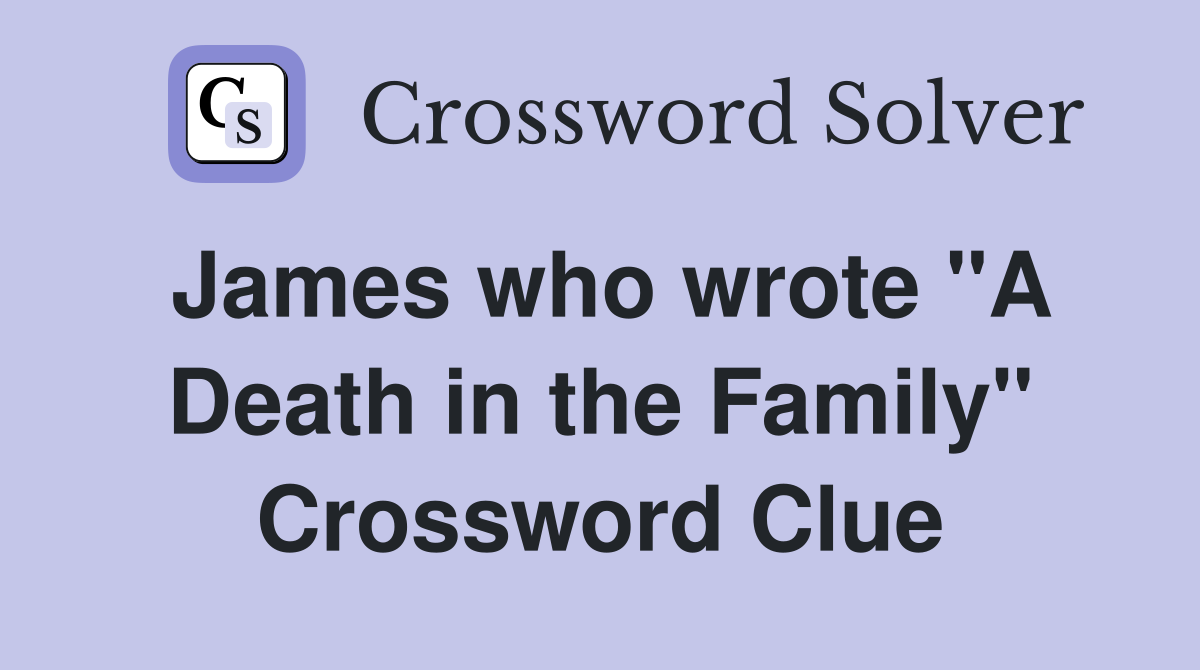 James who wrote "A Death in the Family" Crossword Clue