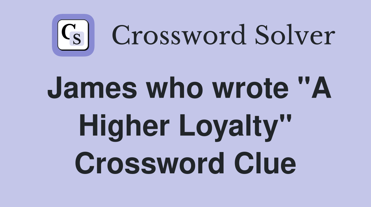 James who wrote "A Higher Loyalty" Crossword Clue