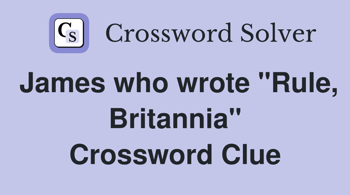 James who wrote "Rule, Britannia" Crossword Clue