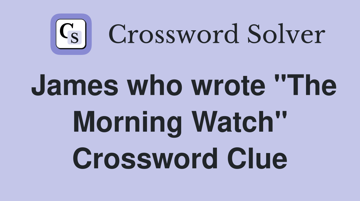 James who wrote "The Morning Watch" Crossword Clue
