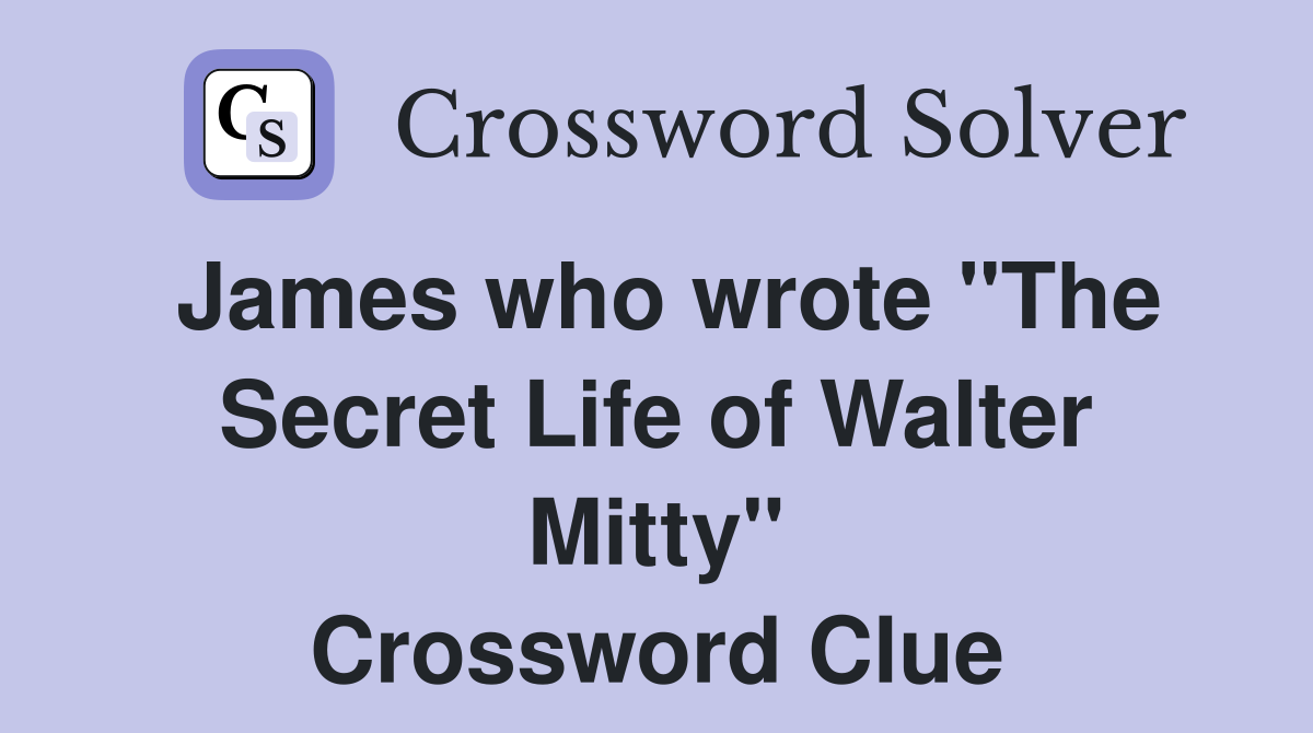 James who wrote "The Secret Life of Walter Mitty" Crossword Clue