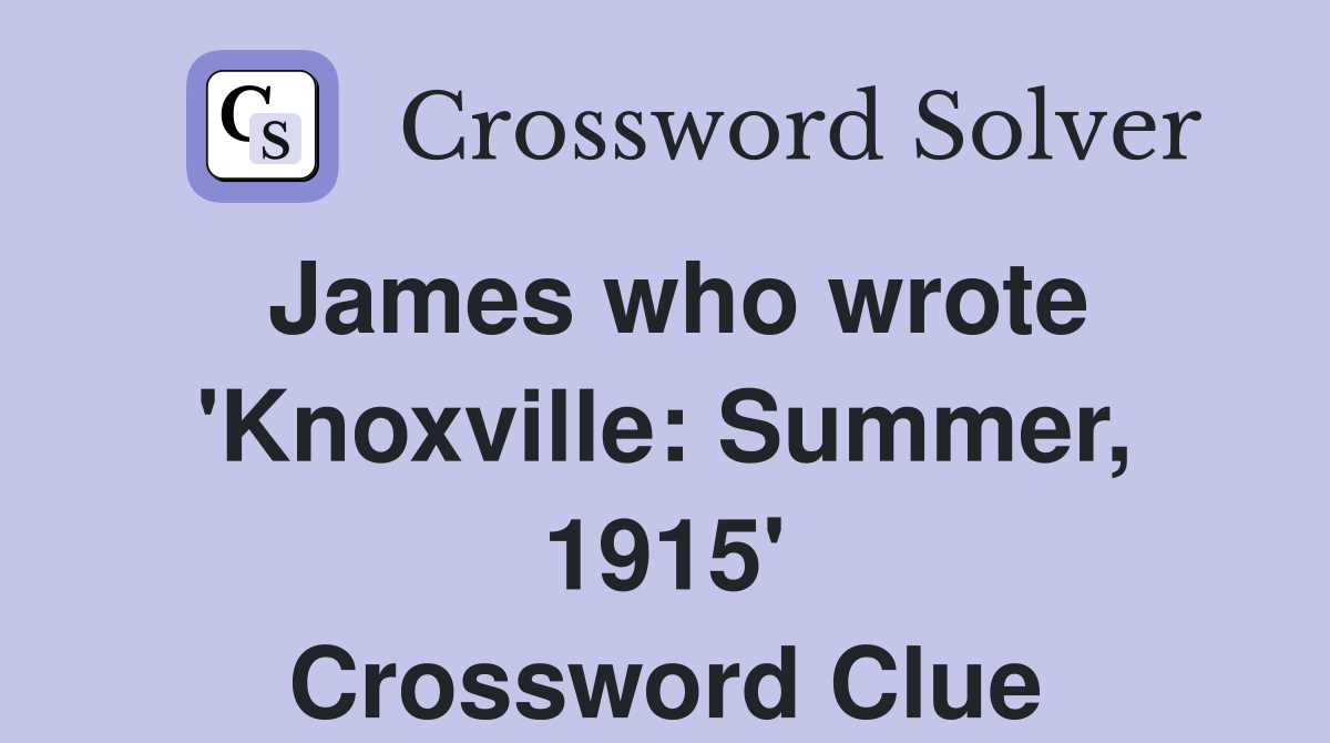 James who wrote 'Knoxville: Summer, 1915' Crossword Clue