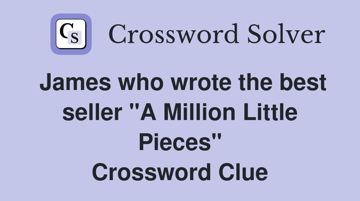 James who wrote the best seller "A Million Little Pieces" Crossword Clue