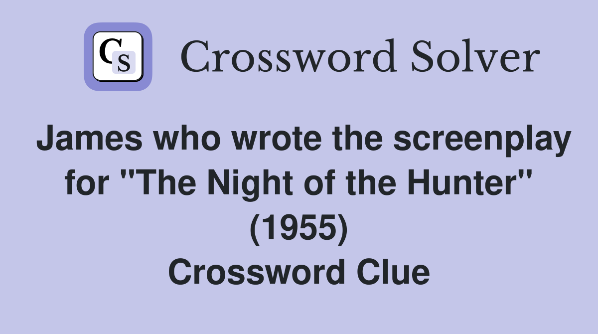James who wrote the screenplay for "The Night of the Hunter" (1955) Crossword Clue