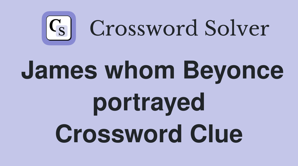 James whom Beyonce portrayed Crossword Clue