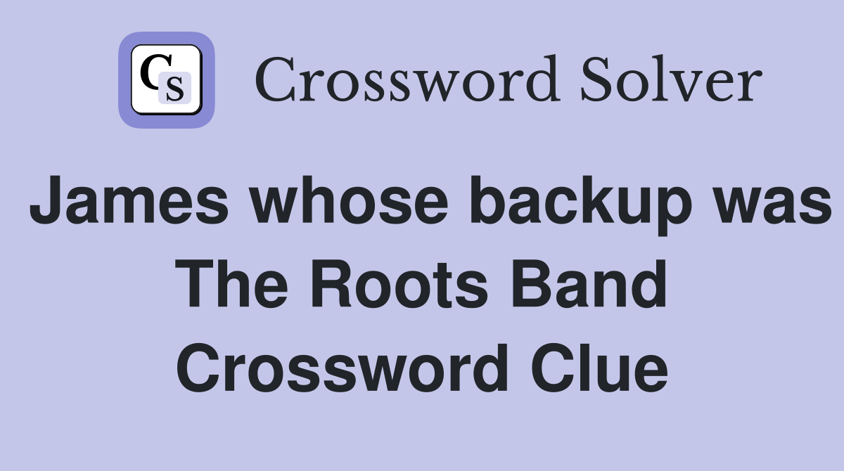James whose backup was The Roots Band Crossword Clue