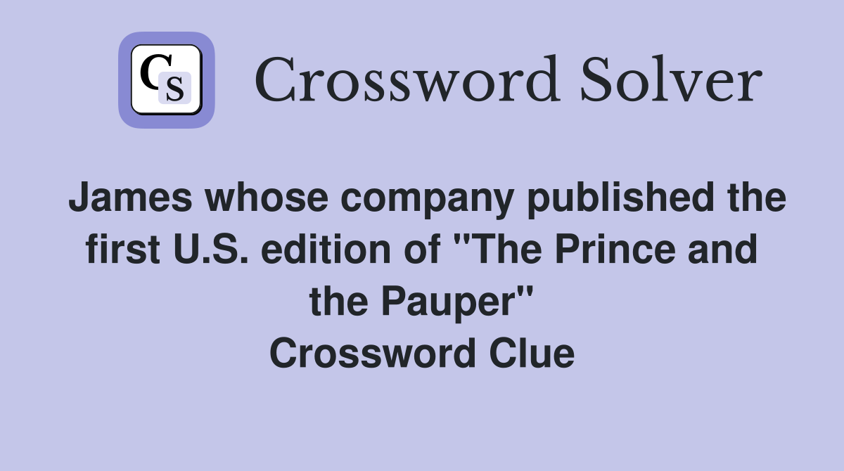 James whose company published the first U.S. edition of "The Prince and the Pauper" Crossword Clue