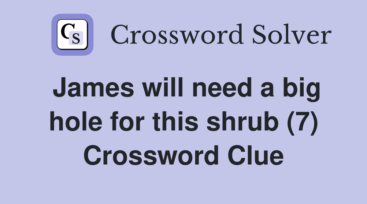 James will need a big hole for this shrub (7) Crossword Clue