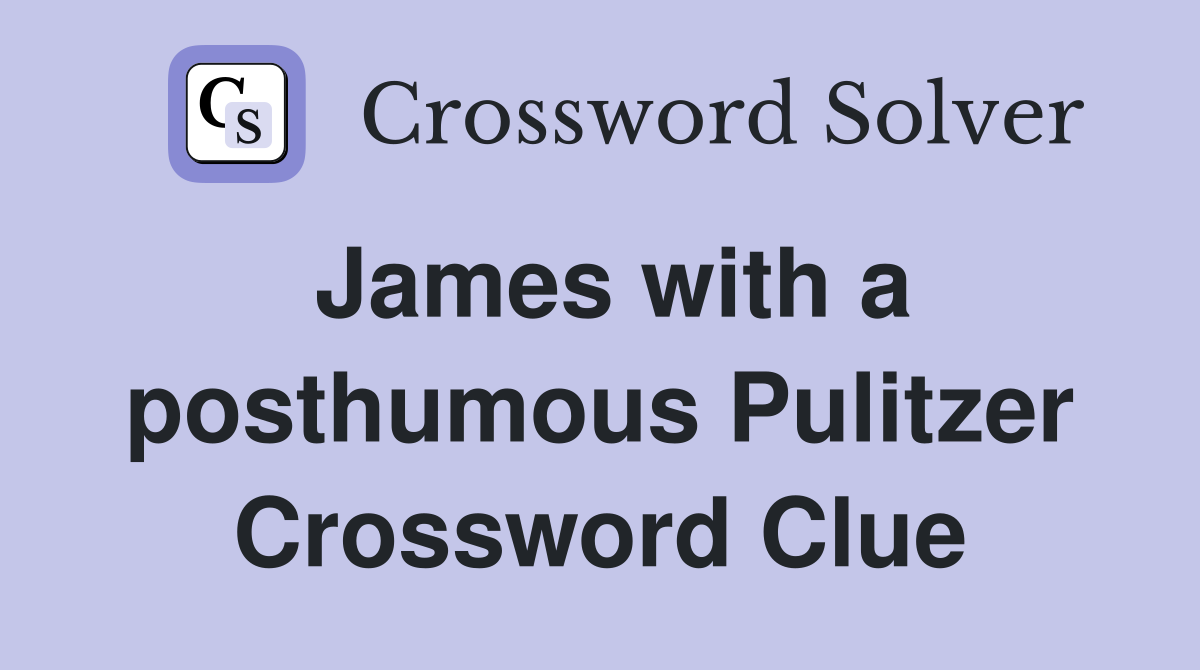 James with a posthumous Pulitzer Crossword Clue