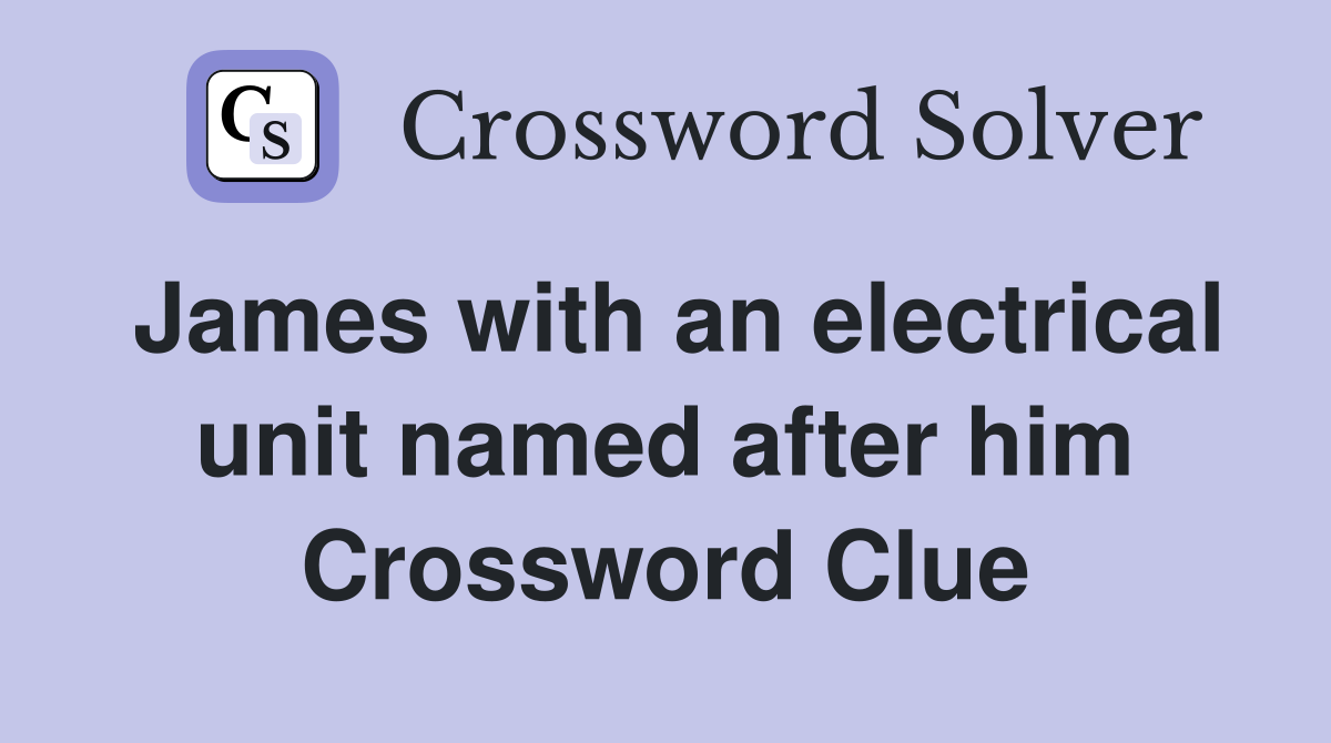 James with an electrical unit named after him Crossword Clue