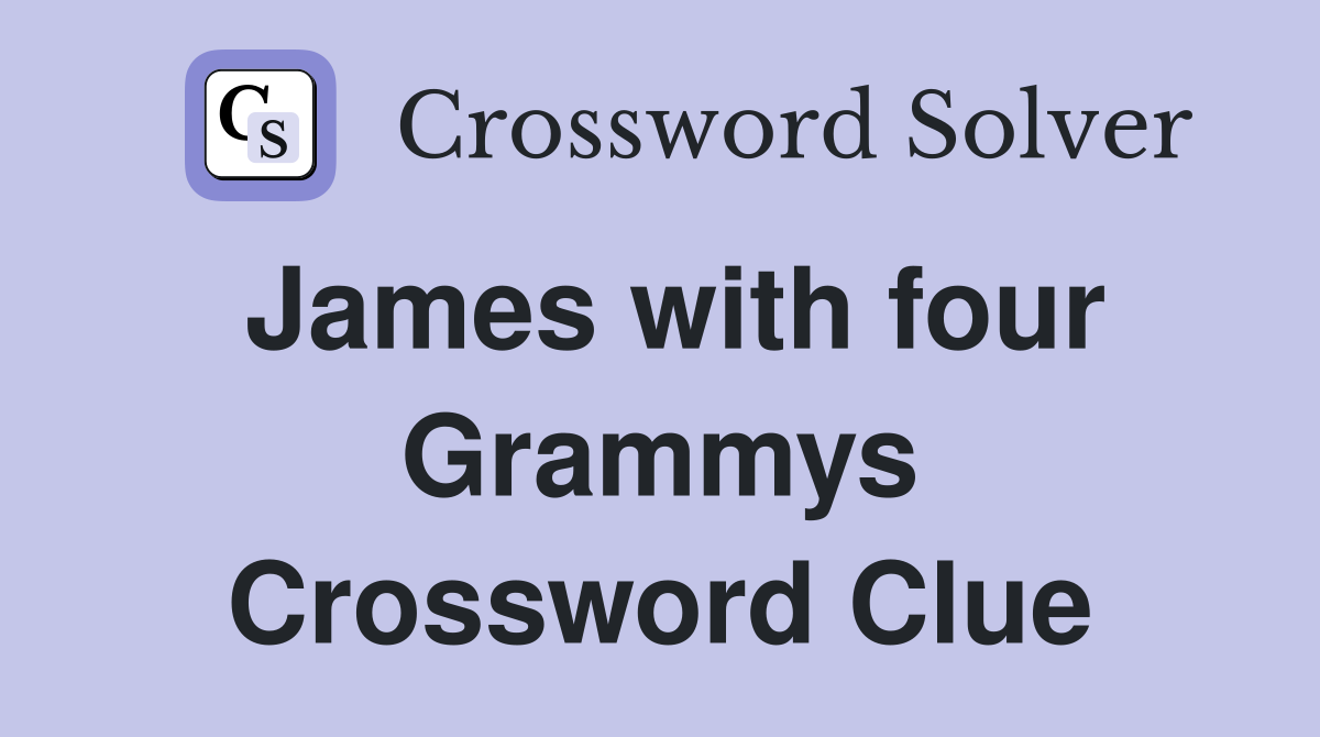 James with four Grammys Crossword Clue