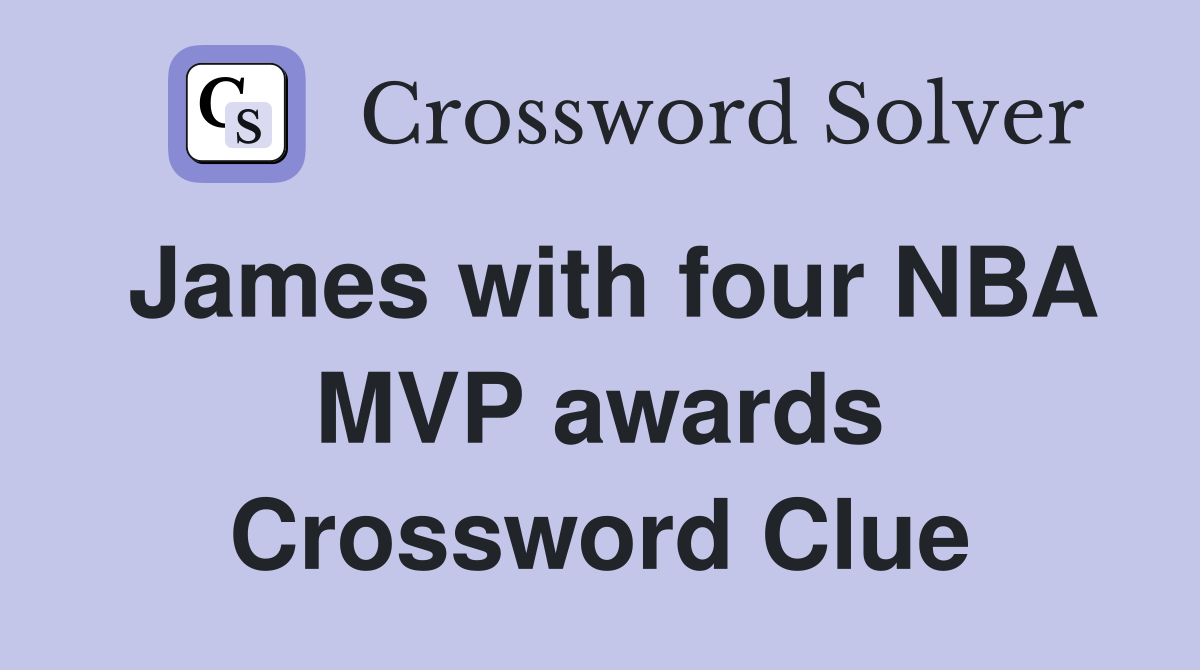 James with four NBA MVP awards Crossword Clue
