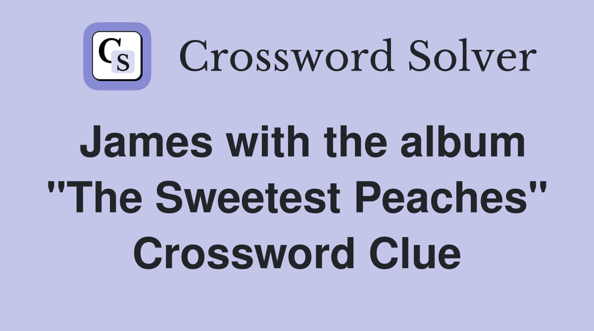 James with the album "The Sweetest Peaches" Crossword Clue