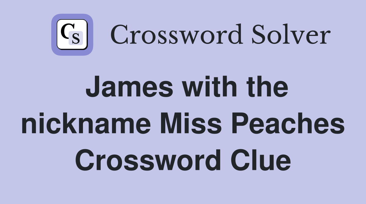 James with the nickname Miss Peaches Crossword Clue