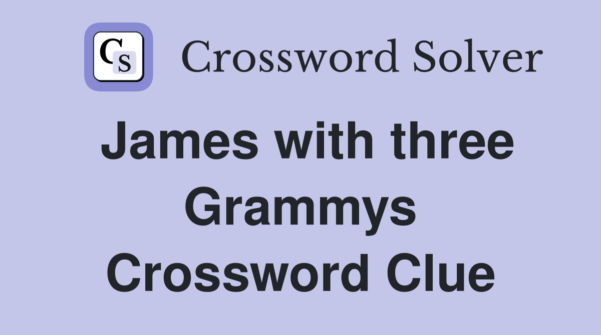 James with three Grammys Crossword Clue