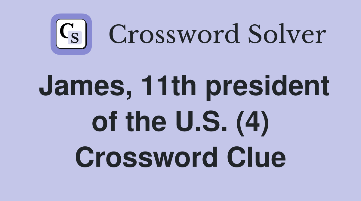 James, 11th president of the U.S. (4) Crossword Clue
