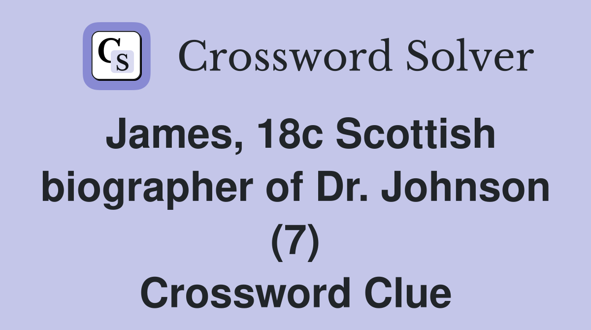 James, 18c Scottish biographer of Dr. Johnson (7) Crossword Clue