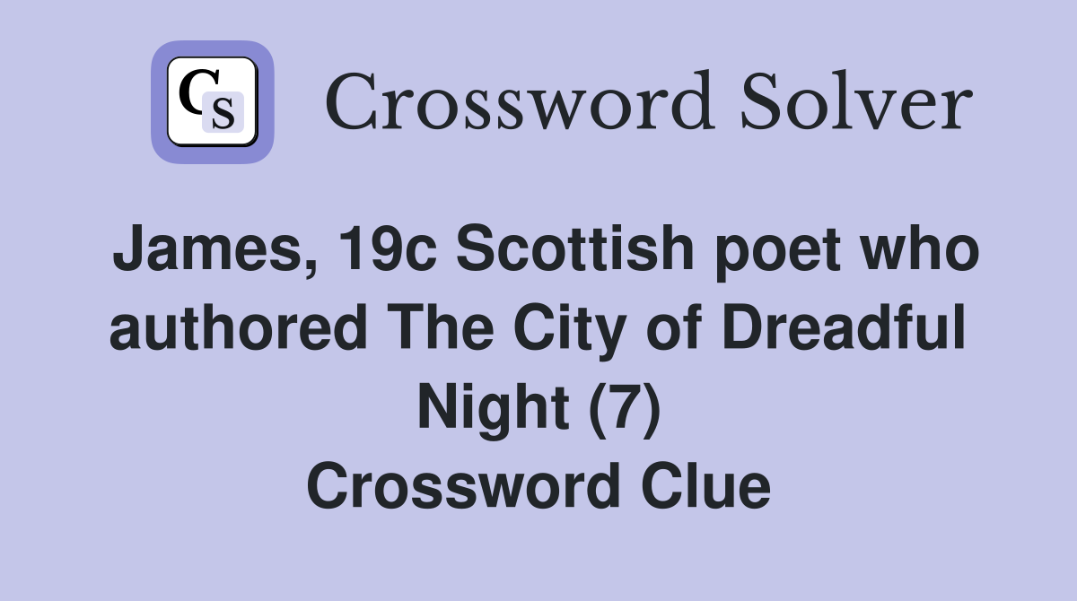 James, 19c Scottish poet who authored The City of Dreadful Night (7) Crossword Clue