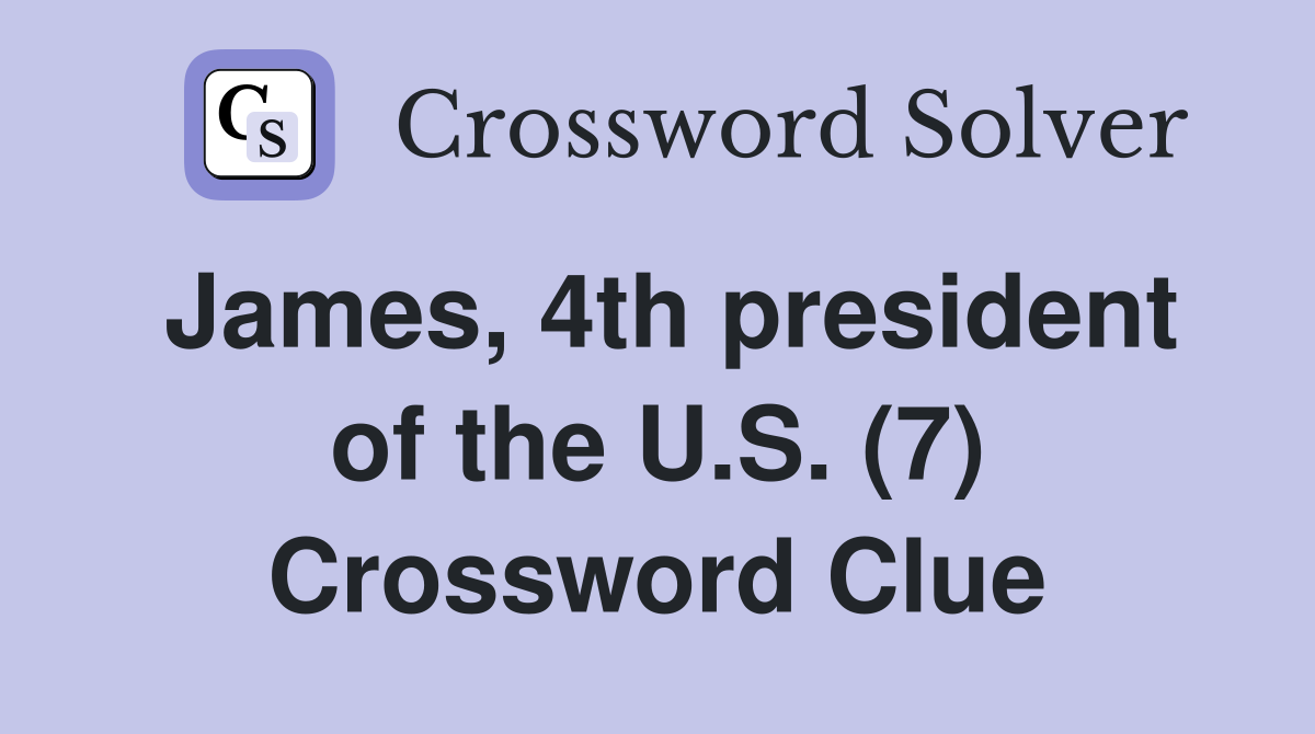 James, 4th president of the U.S. (7) Crossword Clue