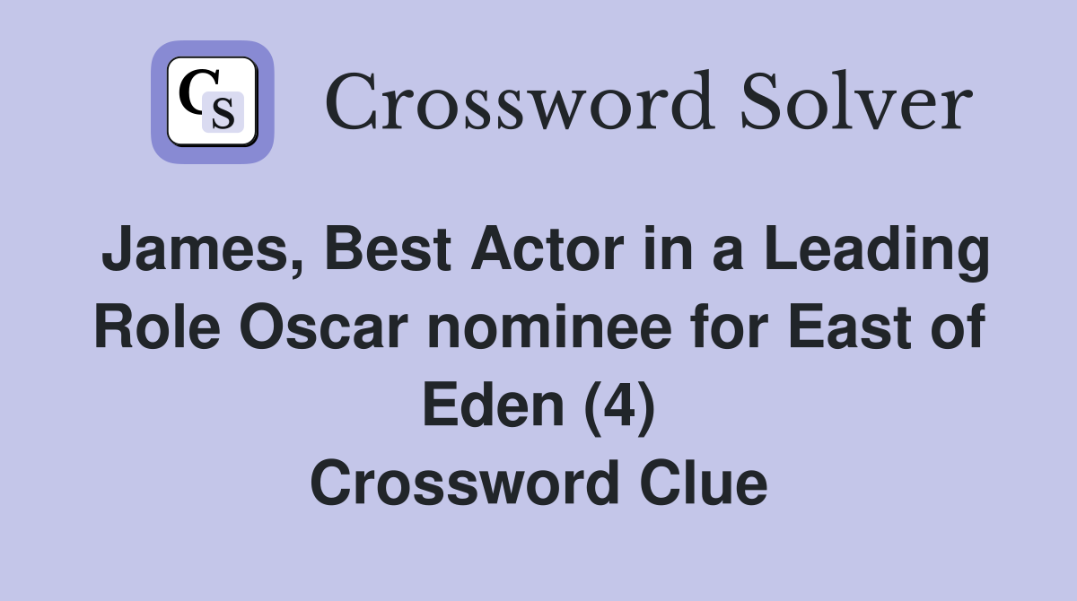 James, Best Actor in a Leading Role Oscar nominee for East of Eden (4) Crossword Clue